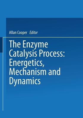 The Enzyme Catalysis Process: Energetics, Mechanism and Dynamics - Cooper, A (Editor)