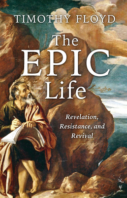 The Epic Life: Revelation, Resistance, and Revival - Floyd, Timothy