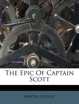 The Epic of Captain Scott - Lindsay, Martin