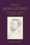 The Epic of Juan Latino: Dilemmas of Race and Religion in Renaissance Spain