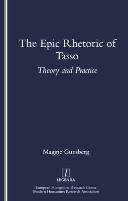 The Epic Rhetoric of Tasso: Theory and Practice - Gnsberg, Maggie