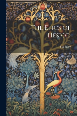 The Epics of Hesiod - Paley, F A