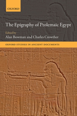 The Epigraphy of Ptolemaic Egypt - Bowman, Alan (Editor), and Crowther, Charles (Editor)