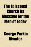 The Episcopal Church Its Message for the Men of Today