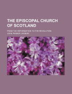 The Episcopal Church of Scotland: From the Reformation to the Revolution