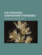 The Episcopal Controversy Reviewed