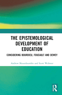 The Epistemological Development of Education: Considering Bourdieu, Foucault and Dewey