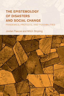 The Epistemology of Disasters and Social Change: Pandemics, Protests, and Possibilities - Pascoe, Jordan, and Stripling, Mitch