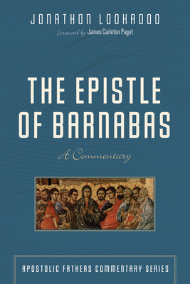 The Epistle of Barnabas: A Commentary - Lookadoo, Jonathon, and Paget, James Carleton (Foreword by)