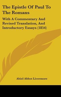 The Epistle Of Paul To The Romans: With A Commentary And Revised Translation, And Introductory Essays (1854) - Livermore, Abiel Abbot