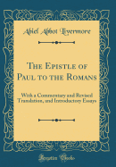 The Epistle of Paul to the Romans: With a Commentary and Revised Translation, and Introductory Essays (Classic Reprint)