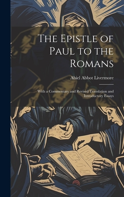 The Epistle of Paul to the Romans: With a Commentary and Revised Translation and Introductory Essays - Livermore, Abiel Abbot