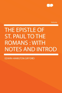 The Epistle of St. Paul to the Romans: With Notes and Introd