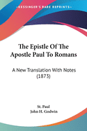 The Epistle Of The Apostle Paul To Romans: A New Translation With Notes (1873)