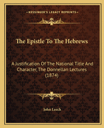 The Epistle to the Hebrews: A Justification of the National Title and Character, the Donnellan Lectures (1874)