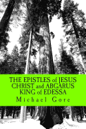THE EPISTLES of JESUS CHRIST and ABGARUS KING of EDESSA: Lost & Forgotten Books of the New Testament
