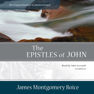 The Epistles of John: An Expositional Commentary - Boice, James Montgomery, and Lescault, John (Read by)