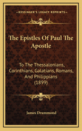 The Epistles of Paul the Apostle to the Thessalonians, Corinthians, Galatians, Romans and Philippians