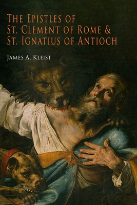 The Epistles of St. Clement of Rome and St. Ignatius of Antioch (Ancient Christian Writers) - Kleist, James A, and Pope Clement, and St Ignatius of Antioch