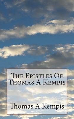 The Epistles Of Thomas A Kempis - Carter M a, T T (Editor), and St Athanasius Press (Editor), and Kempis, Thomas a