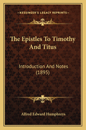 The Epistles to Timothy and Titus: Introduction and Notes (1895)