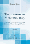 The Epitome of Medicine, 1893, Vol. 10: A Monthly Retrospect of Progress in All Divisions of Medico-Chirurgical Practice (Classic Reprint)