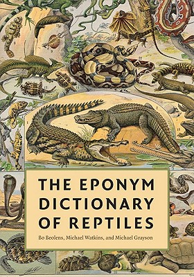The Eponym Dictionary of Reptiles - Beolens, Bo, and Watkins, Michael, Ccn, and Grayson, Michael