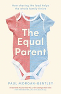 The Equal Parent: How Sharing the Load Helps the Whole Family Thrive