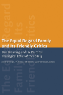 The Equal-Regard Family and its Friendly Critics: Don Browning and the Practical Theological Ethics of the Family - Witte, John, Jr. (Editor), and Green, M. Christian (Editor), and Wheeler, Amy (Editor)