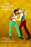 The Equality Complex: A Guide to Anti-Oppressive Practice for Lesbians in Therapy