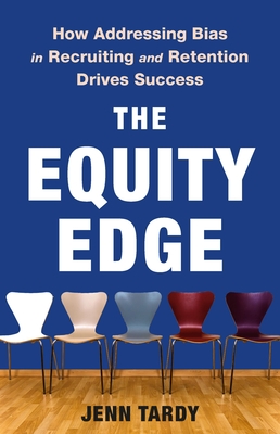 The Equity Edge: How Addressing Bias in Recruiting and Retention Drives Success - Tardy, Jenn