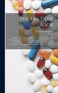 The Era Dose Book: Compiled And Arranged Especially For Use In Prescribing And Dispensing Prescriptions: Comprising A List, With Doses, Of All Remedies Official In The Pharmacopoeias Of The United States, Great Britain And Germany, Also The National