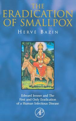 The Eradication of Smallpox: Edward Jenner and the First and Only Eradication of a Human Infectious Disease - Bazin, Herv