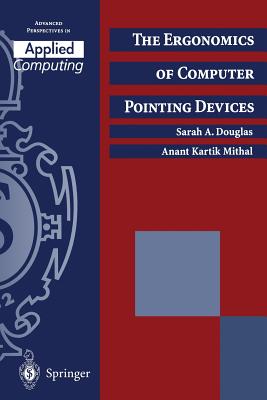 The Ergonomics of Computer Pointing Devices - Douglas, Sarah A, and Mithal, Anant Kartik