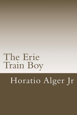 The Erie Train Boy - Horatio Alger Jr