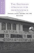 The Eritrean Struggle for Independence: Domination, Resistance, Nationalism, 1941-1993