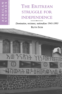 The Eritrean Struggle for Independence: Domination, Resistance, Nationalism, 1941-1993 - Iyob, Ruth