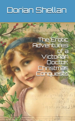 The Erotic Adventures of a Victorian Doctor: Christmas Conquests - Shellan, Dorian