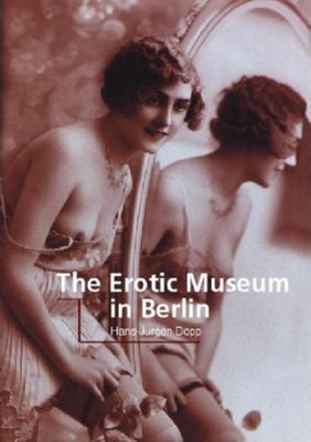 The Erotic Museum in Berlin - Bade, Patrick, and Dopp, Hans-Jurgen