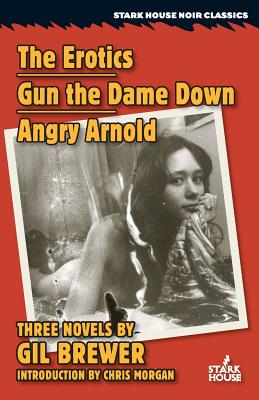 The Erotics / Gun the Dame Down / Angry Arnold - Brewer, Gil, and Morgan, Chris (Introduction by)