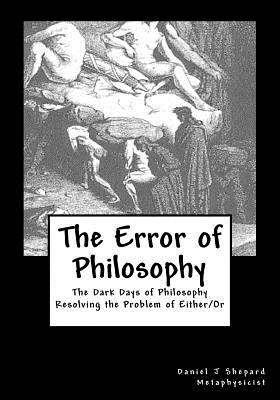The Error of Philosophy: Resolving the Problem of Monism vs Dualism - Shepard, Daniel J