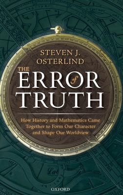 The Error of Truth: How History and Mathematics Came Together to Form Our Character and Shape Our Worldview - Osterlind, Steven J.