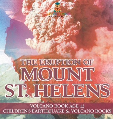 The Eruption of Mount St. Helens - Volcano Book Age 12 Children's Earthquake & Volcano Books - Baby Professor