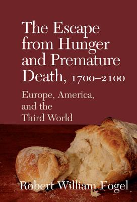 The Escape from Hunger and Premature Death, 1700-2100: Europe, America, and the Third World - Fogel, Robert William