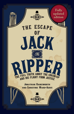The Escape of Jack the Ripper: The Full Truth about the Cover-Up and His Flight from Justice - Hainsworth, Jonathan, and Ward-Agius, Christine