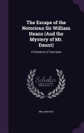 The Escape of the Notorious Sir William Heans (And the Mystery of Mr. Daunt): A Romance of Tasmania