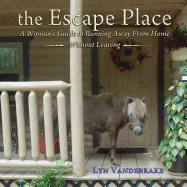 The Escape Place: A Woman's Guide to Running Away from Home Without Leaving