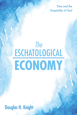 The Eschatological Economy - Knight, Douglas H