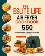 The ESLITE LIFE Air Fryer Cookbook: 550 Affordable, Healthy & Amazingly Easy Recipes for Your Air Fryer