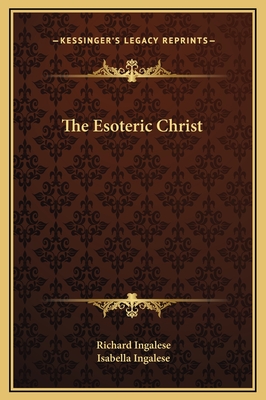 The Esoteric Christ - Ingalese, Richard, and Ingalese, Isabella